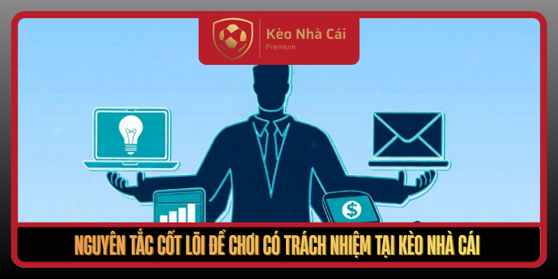 Chơi Có Trách Nhiệm Tại Kèo Nhà Cái An Toàn Và Bền Vững 2 Nguyen Tac Cot Loi De Choi Co Trach Nhiem Tai Keo Nha Cai