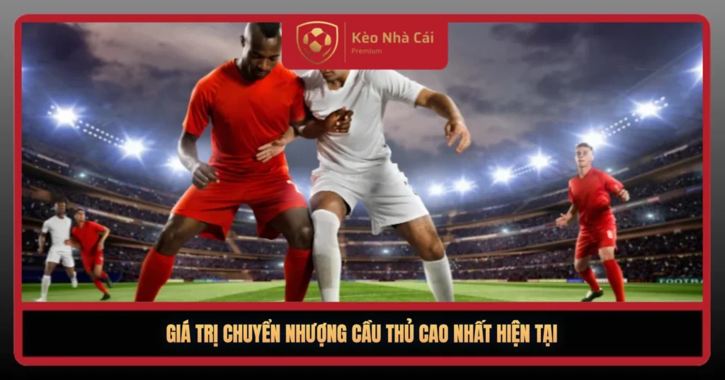 Giá Trị Chuyển Nhượng Cầu Thủ Đắt Nhất Hè 2026 1 Gia Tri Chuyen Nhuong Cau Thu Cao Nhat Hien Tai1