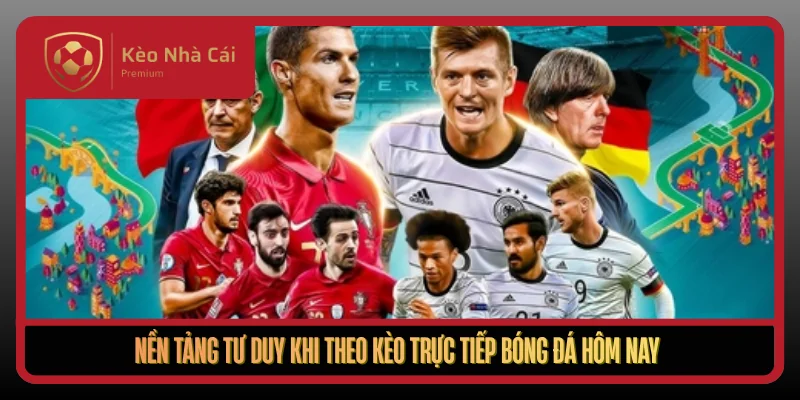 Nen Tang Tu Duy Khi Theo Keo Truc Tiep Bong Da Hom Nay